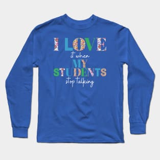 I love it when my students stop talking- teacher shirt Long Sleeve T-Shirt